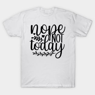 Nope Not Today T-Shirt